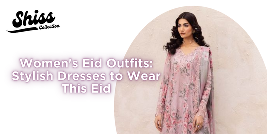 Women's Eid Outfits: Stylish Dresses to Wear This Eid